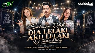 DJ TASSO PARTY - DIA LELAKI AKU LELAKI || SAHWAN DA8