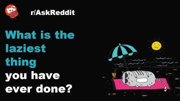 What is the laziest thing you have ever done? | AskReddit Stories | Reddit Rogue