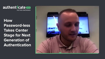 Authenticate2020 Presentation: How Password-less Takes Center Stage for Next Generation of Authn