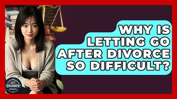 Why Is Letting Go After Divorce So Difficult? - Get Divorce Answers