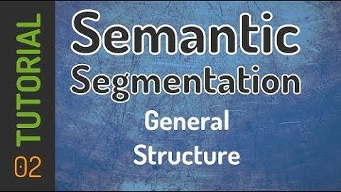 Semantic Segmentation - 02 general structure