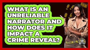 What Is An Unreliable Narrator And How Does It Impact A Crime Reveal? - The Crime Reel