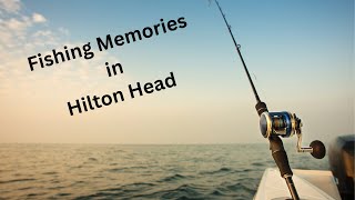 Fishing Memories in Hilton Head, SC
