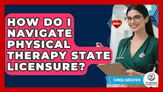 How Do I Navigate Physical Therapy State Licensure? - Clinical Career Path