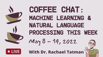 Coffee Chat: Machine Learning & Natural Language Processing This Week (May 8-14 2022)