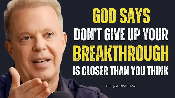 “God Says Don’t Give Up, Your Breakthrough Is Closer Than You Think”_Dr Joe Dispenza