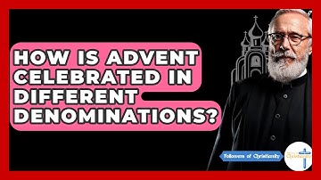 How Is Advent Celebrated In Different Denominations? - Followers Of Christianity