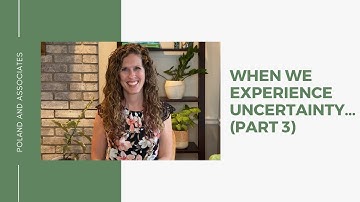 When We Experience Uncertainty... (Part 3)