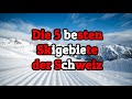 Die 5 besten/größten Skigebiete der Schweiz