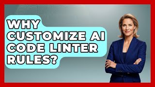 Why Customize AI Code Linter Rules? - Learning To Code With AI