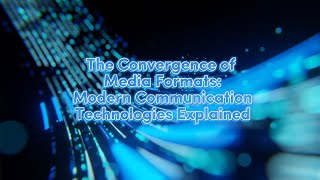 The Convergence of Media Formats: Modern Communication Technologies Explained