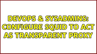 Famous DevOps & SysAdmins: configure squid to act as transparent proxy Wealth