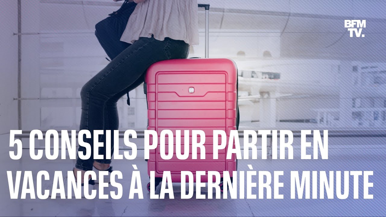 Les 5 conseils pour réserver ses vacances à la dernière minute YouTube