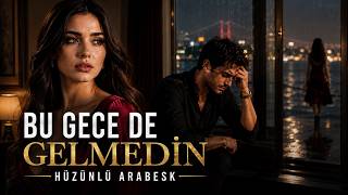 Bu Gece De Gelmedin Hüzünlü Arabesk Aşk Şarkısı