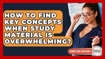 How To Find Key Concepts When Study Material Is Overwhelming? - Senior Year Strategies