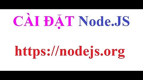 TẢI VÀ CÀI ĐẶT NODEJS (Node.js)