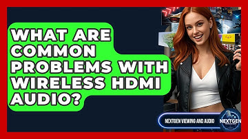What Are Common Problems With Wireless HDMI Audio? - NextGen Viewing and Audio