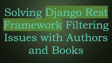 Solving Django Rest Framework Filtering Issues with Authors and Books