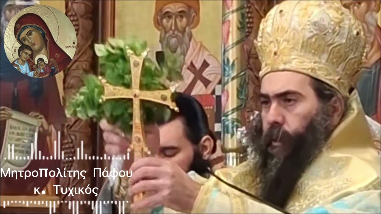 ΚΥΡΙΑΚΗ ΤΗΣ ΟΡΘΟΔΟΞΙΑΣ . ΟΜΙΛΙΑ ΜΗΤΡΟΠΟΛΙΤΗ ΠΑΦΟΥ Κ. ΤΥΧΙΚΟΥ.