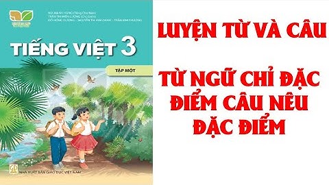 TIẾNG VIỆT LỚP  3: LUYỆN TỪ VÀ CÂU: TỪ NGỮ CHỈ ĐẶC ĐIỂM, CÂU NÊU ĐẶC ĐIỂM. SÁCH KẾT NỐI  (HAY NHẤT).