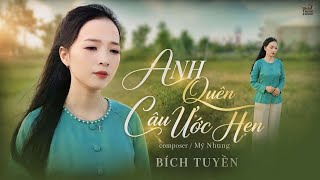 ANH QUÊN CÂU ƯỚC HẸN || SÁNG TÁC MỸ NHUNG || BÍCH TUYỀN COVER 