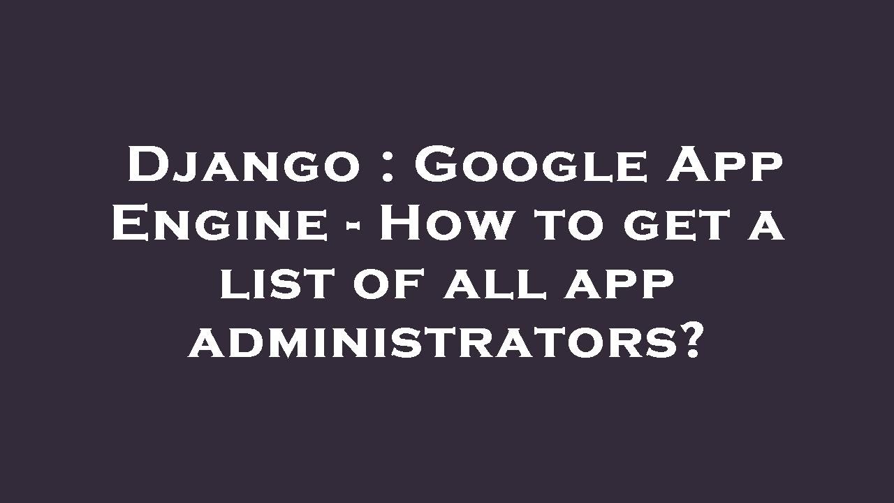 Django : Google App Engine - How to get a list of all app ...
