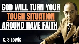 C.S. Lewis Reveals How God Will Turn Your Tough Situation Into GREAT BLESSINGS
