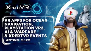 PlayStation VR2, AI & Warfare, VR Apps For Ocean Navigation & XpertVR Events screenshot 5