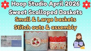 Hoop Studio Sweet Scalloped Baskets April 2026, Small & Large, Step by Step, Stitch out & Assembly!