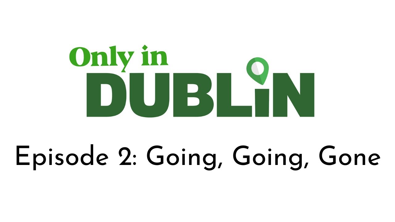 Only in Dublin: Episode 2 - Going, Going, Gone
