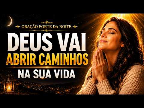 ANTES DE DORMIR, DEUS VAI ABRIR CAMINHOS NA SUA VIDA | Oração Forte da Noite