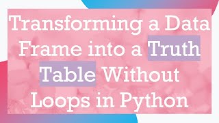 Transforming a Data Frame into a Truth Table Without Loops in Python