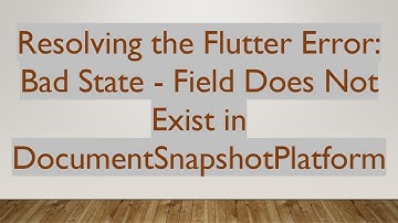 Resolving the Flutter Error: Bad State - Field Does Not Exist in DocumentSnapshotPlatform