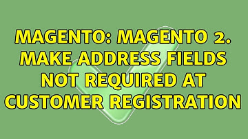 Magento: Magento 2. Make Address Fields Not Required at Customer Registration (2 Solutions!!)