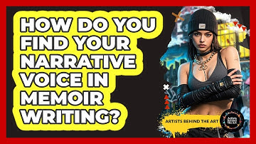 How Do You Find Your Narrative Voice In Memoir Writing? - Artists Behind the Art