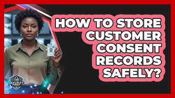How To Store Customer Consent Records Safely?