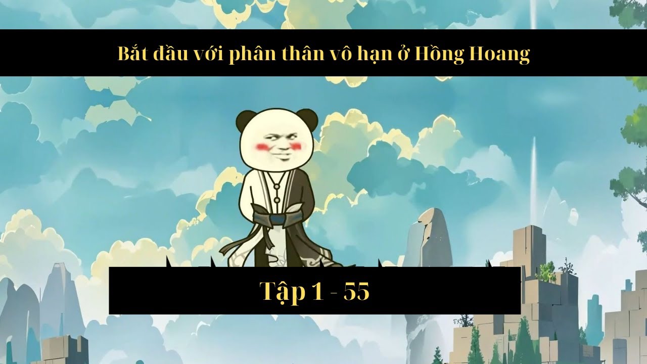 Bắt đầu với phân thân vô hạn ở Hồng Hoang I Tập 1 - 55 I Gấu Lận Đận I Full