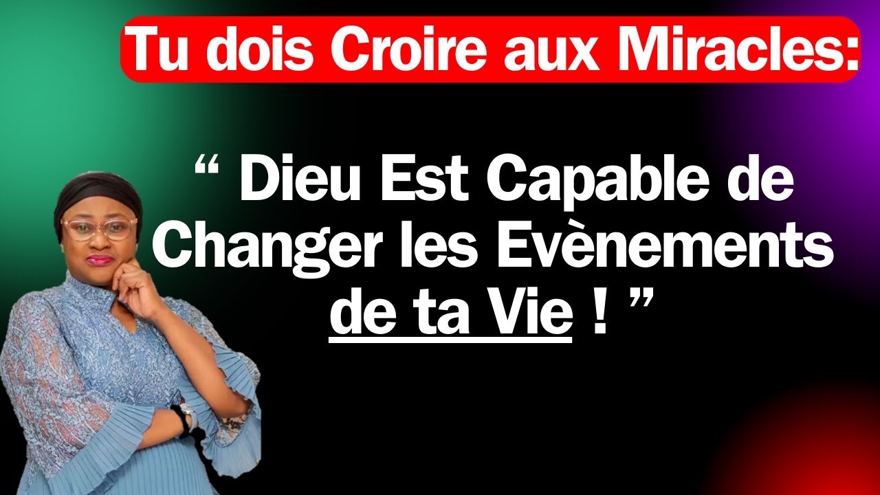 tu dois croire: Dieu Est Capable de Changer les Evènements de ta Vie
