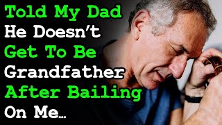 Told My Dad He Doesn't Get To Be Grandfather After Abandoning Me AITA