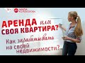 Что выгоднее: аренда или собственность? Как эффективно распоряжаться своей недвижимостью? // 16+