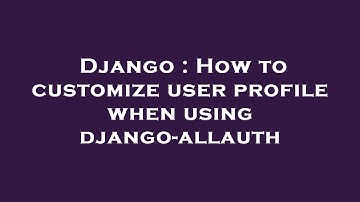Django : How to customize user profile when using django-allauth