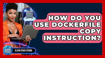 How Do You Use Dockerfile COPY Instruction? - Cloud Stack Studio