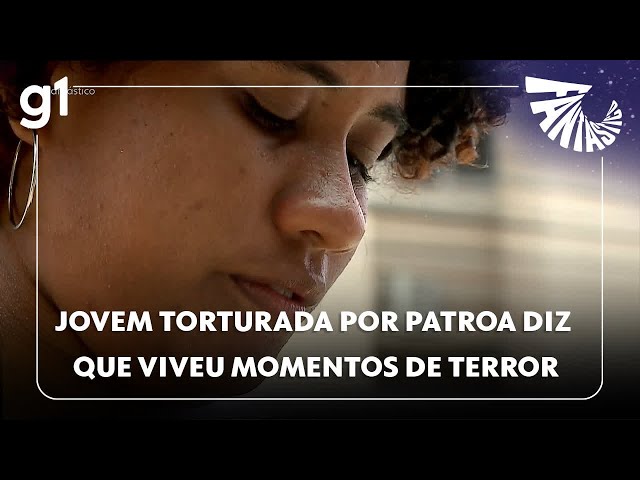 Fantástico: Jovem torturada por patroa e policial militar diz que viveu momentos de terror