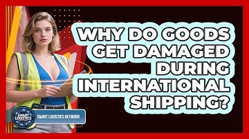 Why Do Goods Get Damaged During International Shipping? - Smart Logistics Network
