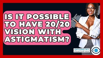 Is It Possible To Have 20/20 Vision With Astigmatism? - Optometry Knowledge Base