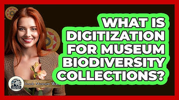 What Is Digitization For Museum Biodiversity Collections? - Inside Museum Walls