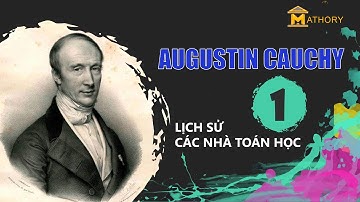 LỊCH SỬ CÁC NHÀ TOÁN HỌC#01 - AUGUSTIN CAUCHY