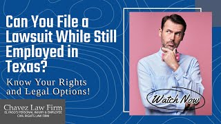 Can You File a Lawsuit While Still Employed in Texas? | Contact an El Paso Lawyer Today