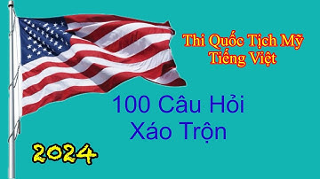 XÁO TRỘN 100 Câu Hỏi Thi Quốc Tịch Mỹ bằng Tiếng Việt (2024)