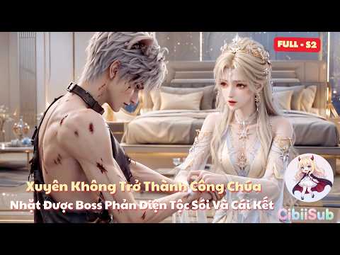[Full-S2] Xuyên Không Trở Thành Công Chúa: Nhặt Được Boss Phản Diện Tộc Sói Và Cái Kết | Cibiisub